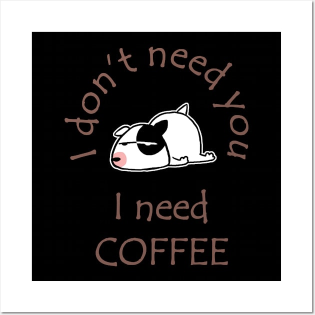 I Don't Need You I Need Coffee Cute Bull Terrier Coffee Wall Art by ebayson74@gmail.com